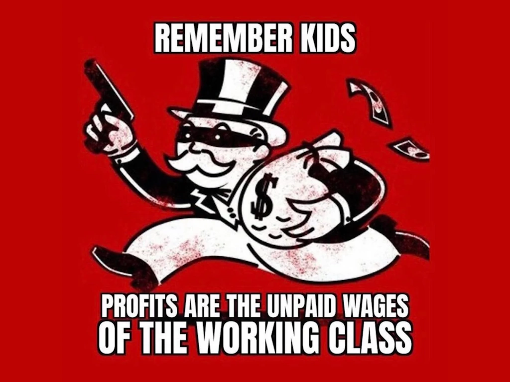 Remember kids profits are the unpaid wages of the working class